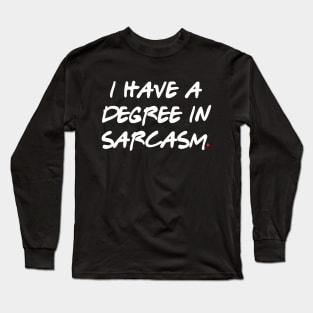 I have a degree in sarcasm Long Sleeve T-Shirt